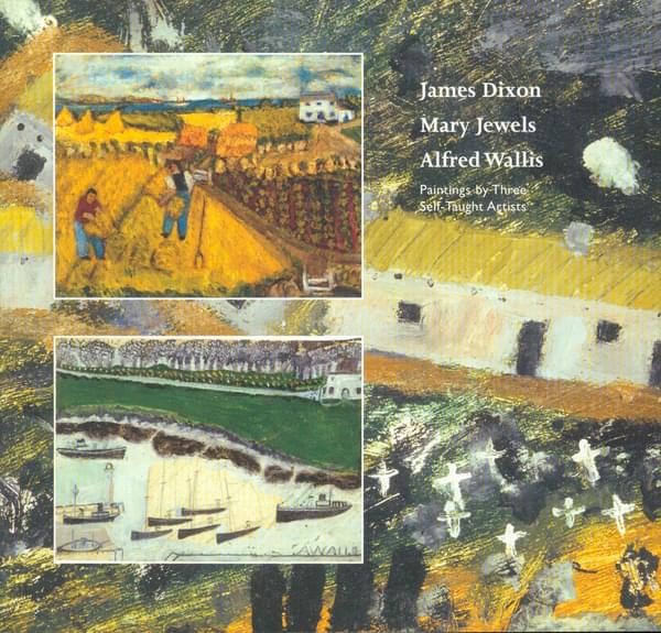 James Dixon, Mary Jewels, Alfred Wallis : Paintings by Three Self Taught Artists - British Art