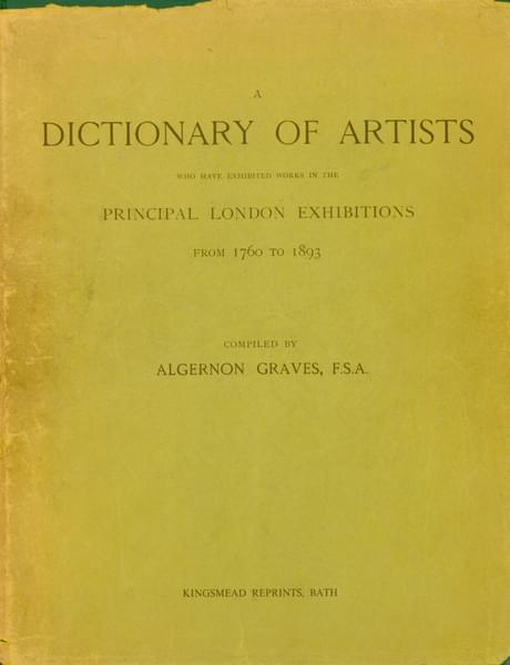 A Dictionary of Artists who have exhibited works in the Principal London Exhibitions from 1760-1893 - Dictionaries of Art