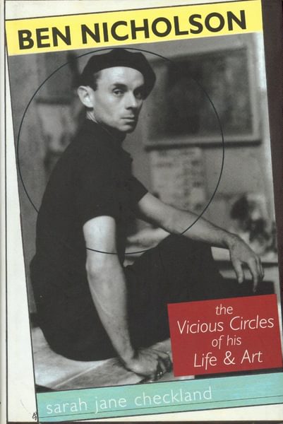 Ben Nicholson: The Vicious Circles of his Life and Art - Ben Nicholson